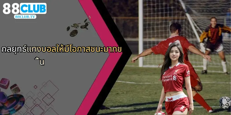 แทงบอล: เจาะลึกโลกแห่งการเดิมพันกีฬาและประสบการณ์กับ 88Club 3 กลยุทธ์แทงบอลให้มีโอกาสชนะมากขึ้น