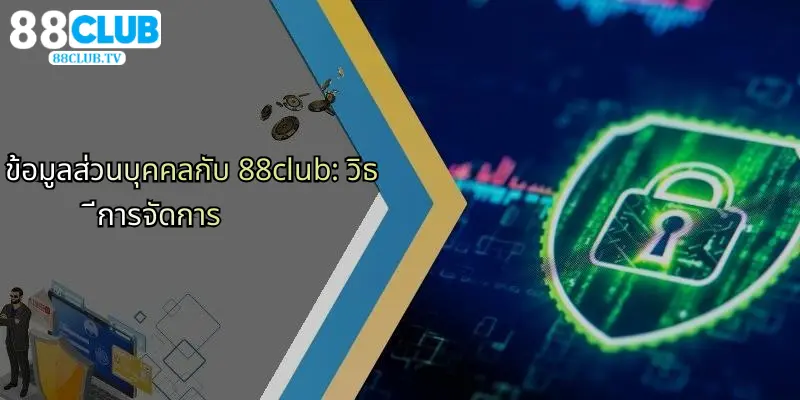 นโยบายความเป็นส่วนตัว: ดูแลข้อมูลผู้ใช้งาน 88Club ปลอดภัย 1 ข้อมูลส่วนบุคคลกับ 88club: วิธีการจัดการ
