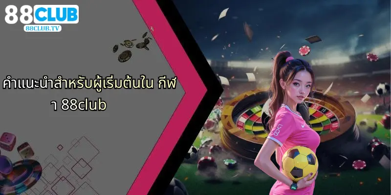 กีฬา 88Club: ศูนย์กลางการเดิมพันและคาสิโนออนไลน์ครบวงจร 5 คำแนะนำสำหรับผู้เริ่มต้นใน กีฬา 88club