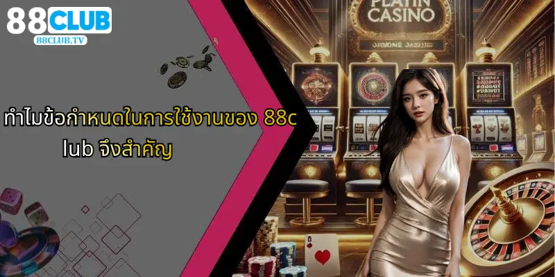 ทำไมข้อกำหนดในการใช้งานของ 88club จึงสำคัญ