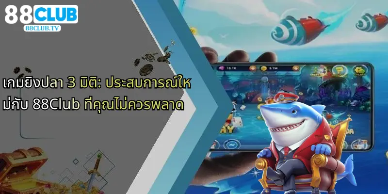 เกมยิงปลา 3 มิติ: ประสบการณ์ใหม่กับ 88Club ที่คุณไม่ควรพลาด 1 เกมยิงปลา-3-มิติ-ประสบการณ์ใหม่กับ-88club-ที่คุณไม่ควรพลาด